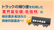 トラックの帰り便を利用した業界最安値・低価格の格安運送・配送なら関東四国運送へ！